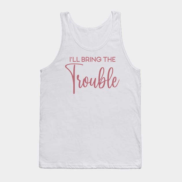 I'll Bring The Trouble, Wild Friend Funny Party Group Tee, Bachelorette Party Gift Tank Top by Art Like Wow Designs